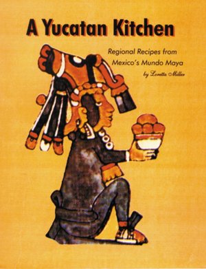 Yucatan Kitchen: Regional Recipes form Mexico's Mundo Maya
