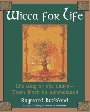 Wicca for Life: The Way of the Craft-- From Birth to Summerland