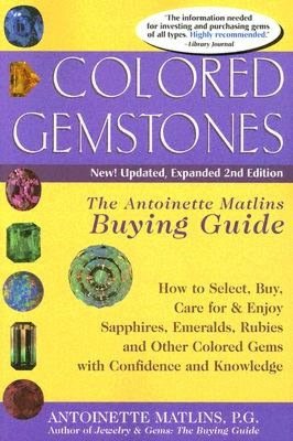Colored Gemstones: The Antoinette Matlins Buying Guide: How to Select, Buy, Care for and Enjoy Sapphires, Emeralds, Rubies and Other Colored Gems with Confidence and Knowledge