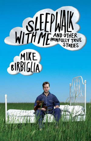 Sleepwalk with Me: And Other Painfully True Stories
