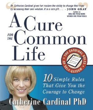 Cure for the Common Life: The Cardinal Rules of Self Esteem: 10 Guidelines That Give You the Courage to Change