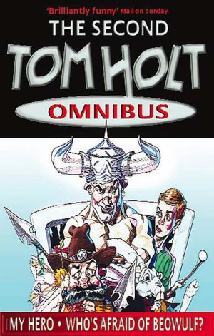 Tom Holt Omnibus 2: My Hero and Who's Afraid of Beowulf?