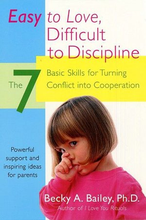 Easy to Love, Difficult to Discipline: The Seven Basic Skills for Turning Conflict into Cooperation