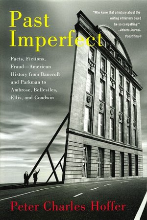 Past Imperfect: Facts, Fictions, Fraud--American History from Bancroft and Parkman to Ambrose, Bellesiles, Ellis, and Goodwin