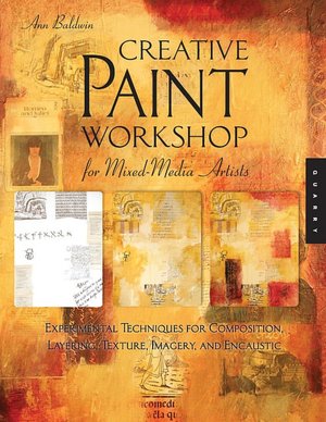 Creative Paint Workshop for Mixed-Media Artists: Experimental Techniques for Composition, Layering, Texture, Imagery, and Encaustic