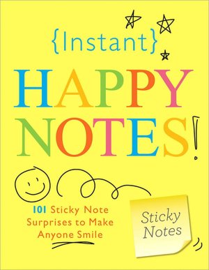 Instant Happy Notes: 101 Sticky Note Surprises to Make Anyone Smile