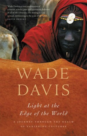 The Light at the Edge of the World: A Journey Through the Realm of Vanishing Cultures by Wade Davis