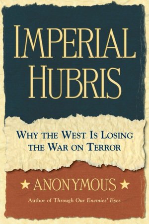 Imperial Hubris: Why the West Is Losing the War on Terror
