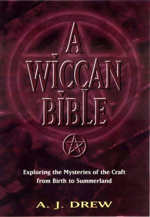 A Wiccan Bible: Exploring the Mysteries of the Craft from Birth to Summerland