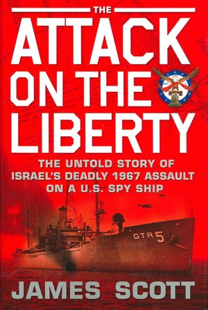 The Attack on the Liberty: The Untold Story of Israel's Deadly 1967 Assault on a U.S. Spy Ship