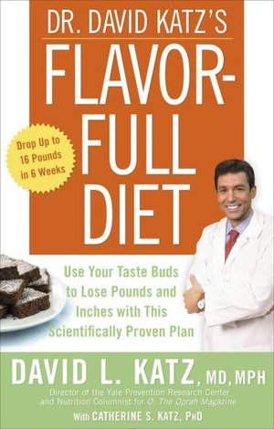 Dr. David Katz's Flavor-Full Diet: Use Your Tastebuds to Lose Pounds and Inches with This Scientifically-Proven Plan