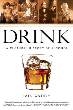 Book to download on the kindle Drink: A Cultural History of Alcohol DJVU CHM MOBI by Iain Gately 9781592404643 (English literature)