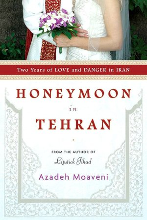Honeymoon in Tehran: Two Years of Love and Danger in Iran