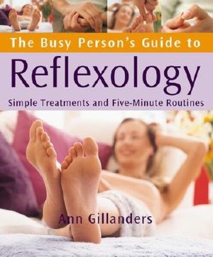 The Busy Person's Guide to Reflexology: Simple Routines for Home, Work, and Travel