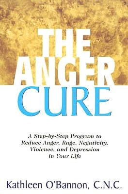 The Anger Cure: A Step-by-Step Program to Reduce Anger, Rage, Negativity, Violence, and Depression in Your Life