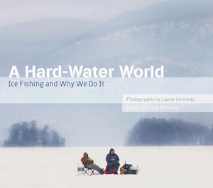 Hard-Water World: Ice Fishing and Why We Do It