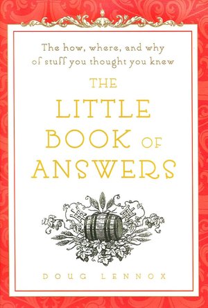 The Little Book of Answers: The How, Where, and Why of Stuff You Thought You Knew