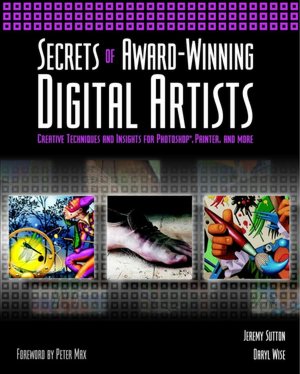 Secrets of Award-Winning Digital Artists: Creative Techniques and Insights for Photoshop, Painter and More