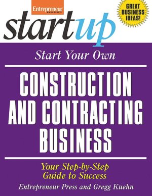 Start Your Own Construction and Contracting Business: Your Step-by-Step Guide to Success