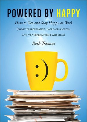Powered by Happy: How to Get and Stay Happy at Work (Boost Performance, Increase Success, and Transform Your Workday)