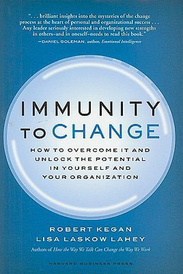 Immunity to Change: How to Overcome It and Unlock the Potential in Yourself and Your Organization