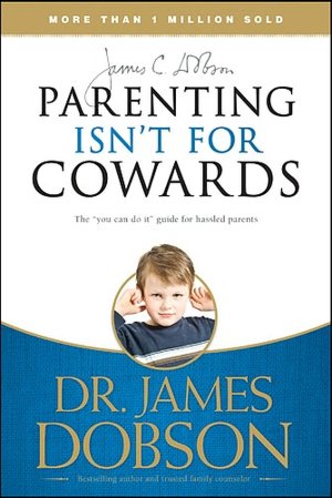 Parenting Isn't for Cowards: The 'You Can Do It' Guide for Hassled Parents