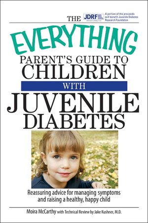 The Everything Parent's Guide To Children With Juvenile Diabetes: Reassuring Advice for Managing Symptoms and Raising a Happy, Healthy Child