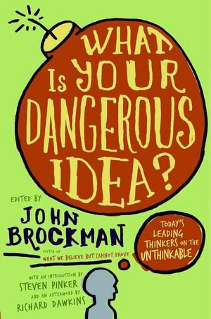 What is Your Dangerous Idea?: Today's Leading Thinkers on the Unthinkable