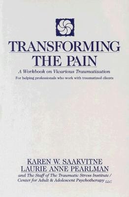 Transforming the Pain: A Workbook on Vicarious Traumatization