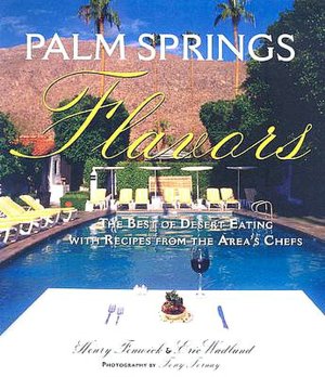 Palm Springs Flavors: The Best of Desert Eating, with Recipes from the Area's Chefs