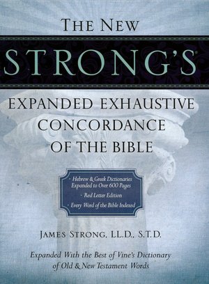 The New Strong's Expanded Exhaustive Concordance of the Bible