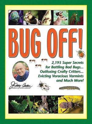 Bug Off!: 2,193 Super Secrets for Battling Bad Bugs . . . Outfoxing Crafty Critters . . . Evicting Voracious Varmints and Much More!