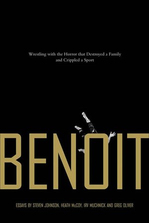 Benoit: Wrestling with the Horror That Destroyed a Family and Crippled a Sport