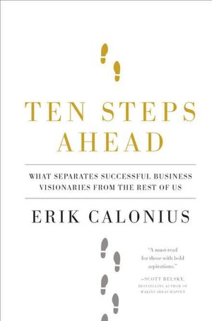 Ten Steps Ahead: What Separates Successful Business Visionaries from the Rest of Us