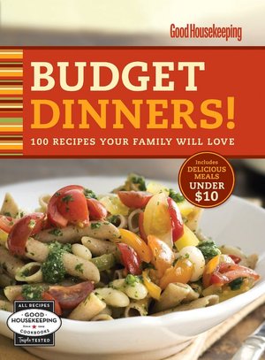 Good Housekeeping Budget Dinners!: 100 Recipes Your Family Will Love