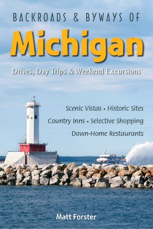 Backroads & Byways of Michigan: Drives, Day Trips & Weekend Excursions