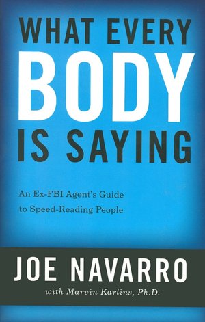 What Every Body Is Saying: An Ex-FBI Agent's Guide to Speed-Reading People