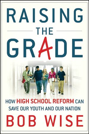 Raising the Grade: How High School Reform Can Save Our Youth and Our Nation