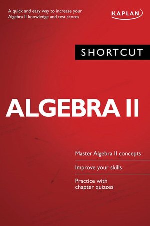 Shortcut Algebra II: A Quick and Easy Way to Increase Your Algebra II Knowledge and Test Scores