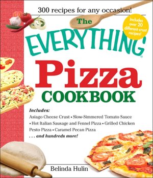 The Everything Pizza Cookbook: 300 Crowd-Pleasing Slices of Heaven