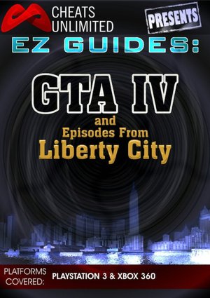 Cheats Unlimited presents EZ Guides: Grand Theft Auto IV and Episodes from Liberty City