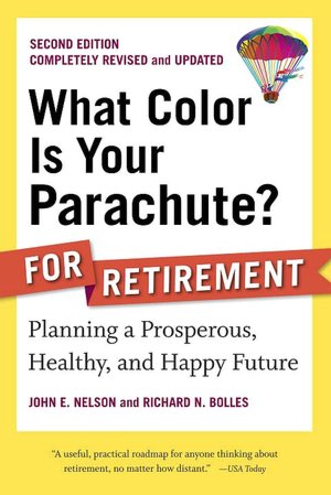 What Color Is Your Parachute? for Retirement: Planning a Prosperous, Healthy, and Happy Future, Second Edition