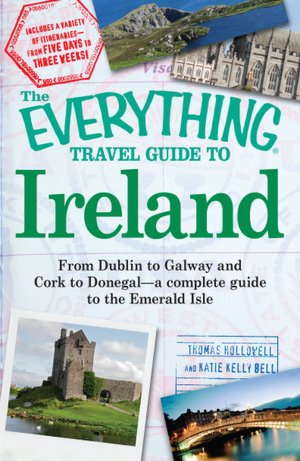 The Everything Travel Guide to Ireland: From Dublin to Galway and Cork to Donegal - a complete guide to the Emerald Isle