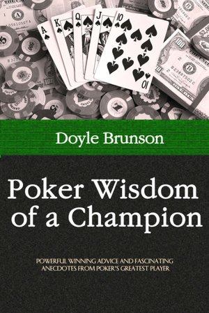 Poker Wisdom of a Champion: Powerful Winning Advice and Fascinating Anecdotes From Poker's Greatest Player