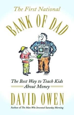 The First National Bank of Dad: The Best Way to Teach Kids About Money