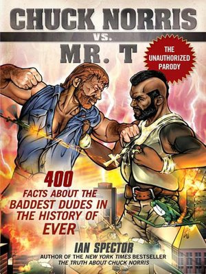 Chuck Norris vs. Mr. T: 400 Facts About the Baddest Dudes in the History of Ever