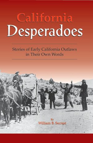 California Desperadoes: Stories of Early California Outlaws in Their Own Words