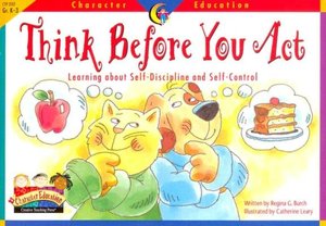 Think Before You Act: Learning about Self-Discipline and Self-Control (Character Education Series)