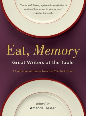 Eat, Memory: Great Writers at the Table, a Collection of Essays from the New York Times