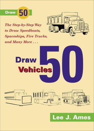 Draw 50 Vehicles: The Step-By-Step Way to Draw Speedboats, Spaceships, Fire Trucks, and Many More...